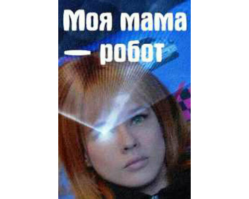 Моя мама — робот смотреть онлайн