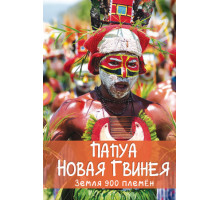 Папуа Новая Гвинея. Земля 900 племён